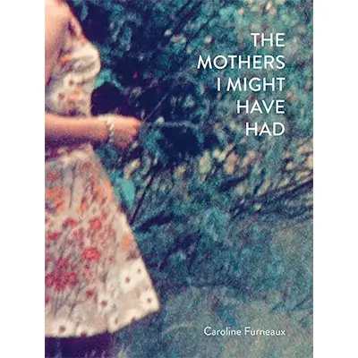 The Mothers I Might Have Had by Caroline Furneaux