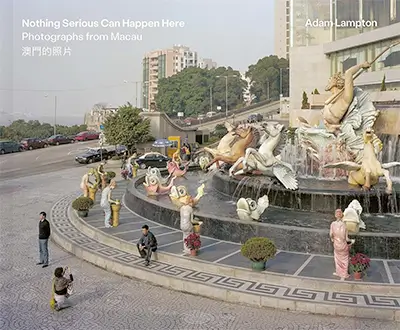 Adam Lampton: Nothing Serious Can Happen Here: Photographs from Macau