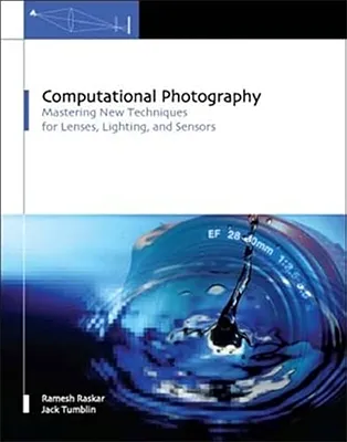 Computational Photography: Mastering New Techniques for Lenses, Lighting, and Sensors