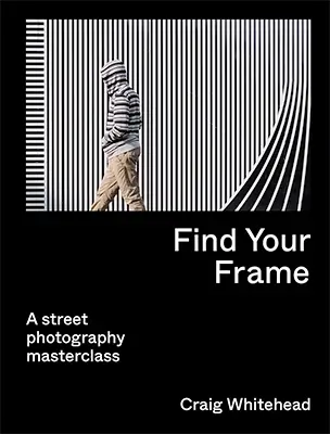 Find Your Frame: A Street Photography Masterclass