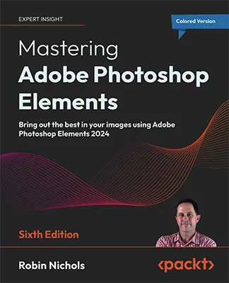 Mastering Adobe Photoshop Elements - Sixth Edition