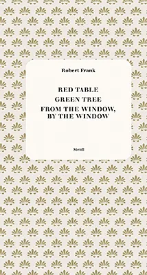 Robert Frank: Red Table, Green Tree, From the Window, by the Window